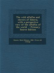 Wild Alfalfas and Clovers of Siberia, with a Perspective View of the Alfalfas of the World,1289665427,9781289665425