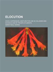 Elocution; voice, expression, gesture for use in colleges and schools and by private students,1459046684,9781459046689