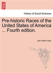 Pre-historic Races of the United States of America ... Fourth edition.,1240906722,9781240906727