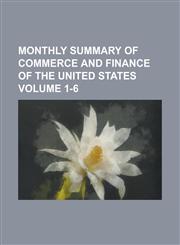 Monthly Summary of Commerce and Finance of the United States Volume 1-6,1230050698,9781230050690