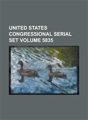 United States Congressional Serial Set Volume 5835,1234055848,9781234055844