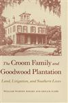 The Croom Family and Goodwood Plantation Land, Litigation, and Southern Lives,0820334839,9780820334837