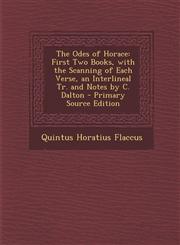 Odes of Horace First Two Books, with the Scanning of Each Verse, an Interlineal Tr. and Notes by C. Dalton,1289744653,9781289744656