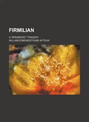 Firmilian; A "Spasmodic" Tragedy,115044245X,9781150442452