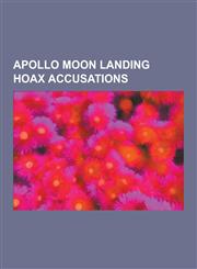 Apollo Moon Landing Hoax Accusations Moon Landing Conspiracy Theories, Capricorn One, Examination of Apollo Moon Photographs, Third-Party Evidence Fo,1230500405,9781230500409