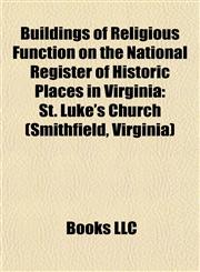 Buildings of Religious Function on the National Register of Historic Places in Virginia St. Luke's Church (Smithfield, Virginia),1155908198,9781155908199