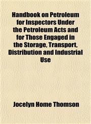 Handbook on Petroleum for Inspectors Under the Petroleum Acts and for Those Engaged in the Storage, Transport, Distribution and Industrial Use,1152166700,9781152166707