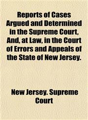 Reports of Cases Argued and Determined in the Supreme Court, And, at Law, in the Court of Errors and Appeals of the State of New Jersey.,1152438492,9781152438491