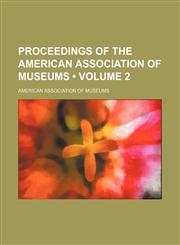 Proceedings of the American Association of Museums (Volume 2),1235691594,9781235691591