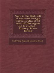 Work in the Black Belt of Southwest Georgia; Within a Radius of 50 Miles 200,000 Negroes Can Be Reached - Primary Source Edition,1289661820,9781289661823