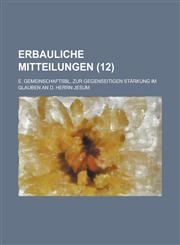 Erbauliche Mitteilungen; E. Gemeinschaftsbl. Zur Gegenseitigen Starkung Im Glauben an D. Herrn Jesum (12 ),1234627043,9781234627041