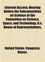 Internet Access; Hearing Before the Subcommittee on Science of the Committee on Science, Space, and Technology, U.s. House of Representatives,,115349390X,9781153493901