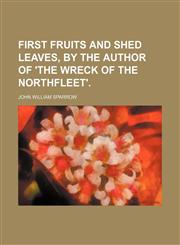 First fruits and shed leaves, by the author of 'The wreck of the Northfleet'.,115139307X,9781151393074