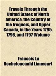 Travels Through the United States of North America, the Country of the Iroquois, and Upper Canada, in the Years 1795, 1796, and 1797 (Volume,1153190494,9781153190497