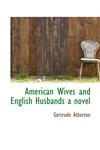 American Wives and English Husbands a novel,111361708X,9781113617088