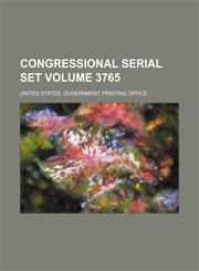 Congressional serial set Volume 3765,1130470121,9781130470123