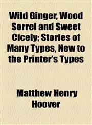 Wild Ginger, Wood Sorrel and Sweet Cicely; Stories of Many Types, New to the Printer's Types,1154907023,9781154907025