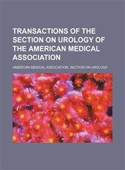 Transactions of the Section on Urology of the American Medical Association,1231071508,9781231071502