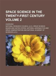 Space Science in the Twenty-First Century; Overview Volume 2,1151669598,9781151669599