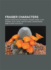 Frasier characters Minor characters on Frasier, Frasier Crane, Lilith Sternin, Niles Crane, Martin Crane, Daphne Moon, Bebe Glazer, Roz Doyle,1155530888,9781155530888