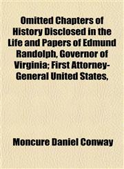 Omitted Chapters of History Disclosed in the Life and Papers of Edmund Randolph, Governor of Virginia; First Attorney-General United States,,1152448862,9781152448865