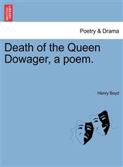 Death of the Queen Dowager, a poem.,1241179506,9781241179502
