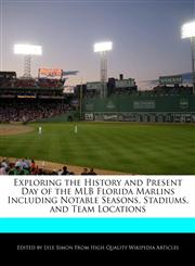 Exploring the History and Present Day of the MLB Florida Marlins Including Notable Seasons, Stadiums, and Team Locations,1241704511,9781241704513