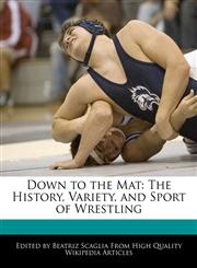 Down to the Mat The History, Variety, and Sport of Wrestling,1241047987,9781241047986