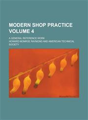 Modern shop practice; a general reference work Volume 4,1234370573,9781234370572