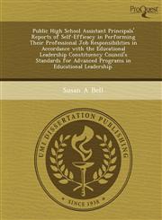 Public High School Assistant Principals' Reports of Self-Efficacy in Performing Their Professional Job Responsibilities in Accordance with the Educational Leadership Constituency Council's Standards for Advanced Programs in Educational Leadership.,1248953797,9781248953792