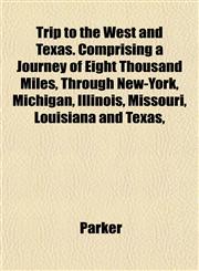Trip to the West and Texas. Comprising a Journey of Eight Thousand Miles, Through New-York, Michigan, Illinois, Missouri, Louisiana and Texas,,1152086081,9781152086081