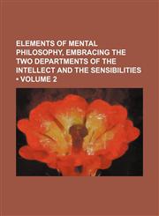 Elements of mental philosophy, embracing the two departments of the intellect and the sensibilities (Volume 2),1150661356,9781150661358