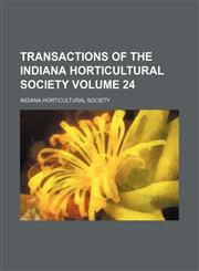 Transactions of the Indiana Horticultural Society Volume 24,1154118533,9781154118537
