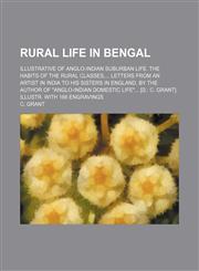 Rural life in Bengal; Illustrative of Anglo-Indian suburban life. The habits of the rural classes,... Letters from an artist in India to his sisters in England. By the author of "Anglo-Indian domestic life"... [d. C. Grant]. Illustr. with 166 engravings,1153878526,9781153878524