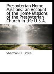 Presbyterian Home Missions an Account of the Home Missions of the Presbyterian Church in the U.S.A.,1140610902,9781140610908