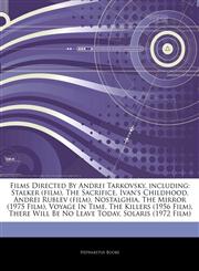 Articles On Films Directed By Andrei Tarkovsky, including Stalker (film), The Sacrifice, Ivan's Childhood, Andrei Rublev (film), Nostalghia, The Mirror (1975 Film), Voyage In Time, The Killers (1956 Film), There Will Be No Leave Today,1242640517,9781242640513