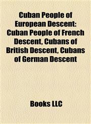 Cuban People of European Descent Cuban People of French Descent, Cubans of British Descent, Cubans of German Descent,1158167881,9781158167883