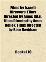 Films by Israeli Directors (Study Guide) Films Directed by Amos Gitai, Films Directed by Amos Kollek, Films Directed by Boaz Davidson,1158028652,9781158028658
