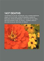 1437 deaths Catherine of Valois, Sigismund, Holy Roman Emperor, James I of Scotland, Joan of Navarre, Queen of England, Pedro de Menezes,1155138562,9781155138565
