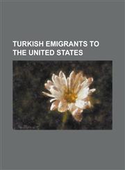 Turkish Emigrants to the United States A. Baha Balantekin, Ahmet Ertegun, Alex Sarkisian, Ali Akansu, Ani Kavafian, Arif Mardin, Bernard Cornfeld, Bu,1156097053,9781156097052