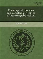 Female special education administrators' perceptions of mentoring relationships.,1243578505,9781243578501