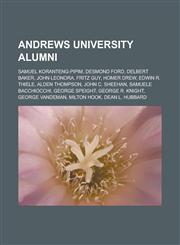 Andrews University Alumni Samuel Koranteng-Pipim, Desmond Ford, Delbert Baker, John Leonora, Fritz Guy, Homer Drew, Edwin R. Thiele, Alden Thomp,1155422627,9781155422626