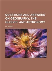 Questions and Answers on Geography, the Globes, and Astronomy,1150372443,9781150372445
