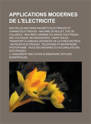 Applications Modernes de L'Electricite; Nouvelles Machines Magneto-Electriques Et Dynamo-Electriques Machine de Nollet, Dite de L'Alliance: Machines,1234873834,9781234873837