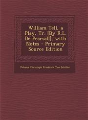 William Tell, a Play, Tr. [By R.L. De Pearsall], with Notes - Primary Source Edition,1293280097,9781293280096
