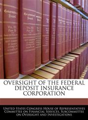 OVERSIGHT OF THE FEDERAL DEPOSIT INSURANCE CORPORATION,1240490062,9781240490066