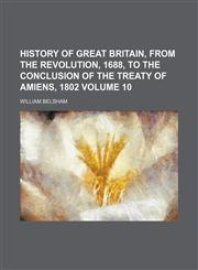 History of Great Britain, from the revolution, 1688, to the conclusion of the treaty of Amiens, 1802 Volume 10,115230433X,9781152304338