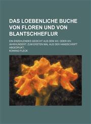 Das Loebenliche Buche Von Floren Und Von Blantschheflur; Ein Erzehlendes Gedicht Aus Dem XIII. Oder XIV. Iahrhundert. Zum Ersten Mal Aus Der Handschri,1236492250,9781236492258