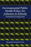 Environmental Public Health Policy for Asbestos in Schools Unintended Consequences 1st Edition,156670488X,9781566704885
