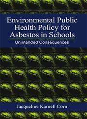 Environmental Public Health Policy for Asbestos in Schools Unintended Consequences 1st Edition,156670488X,9781566704885